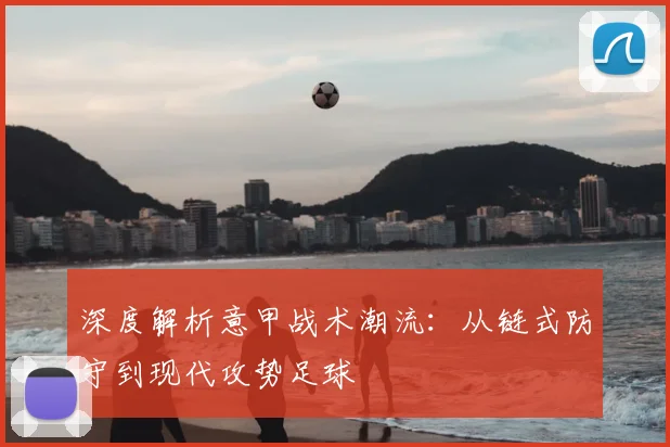 深度解析意甲战术潮流:从链式防守到现代攻势足球